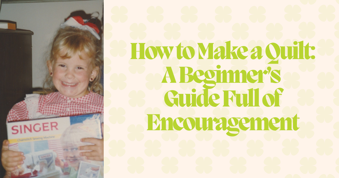 How to Make a Quilt: A Beginner’s Guide Full of Encouragement