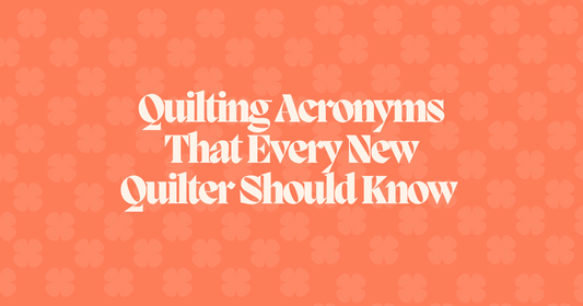 Quilting Acronyms That Every New Quilter Should Know