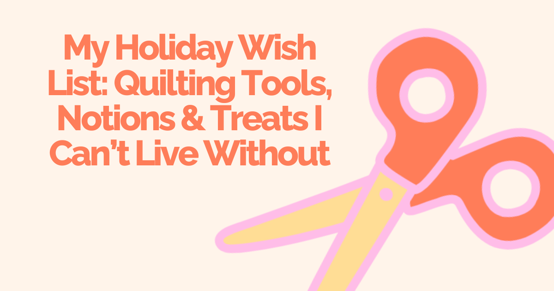 My Holiday Wish List: Quilting Tools, Notions & Treats I’m Loving This Season